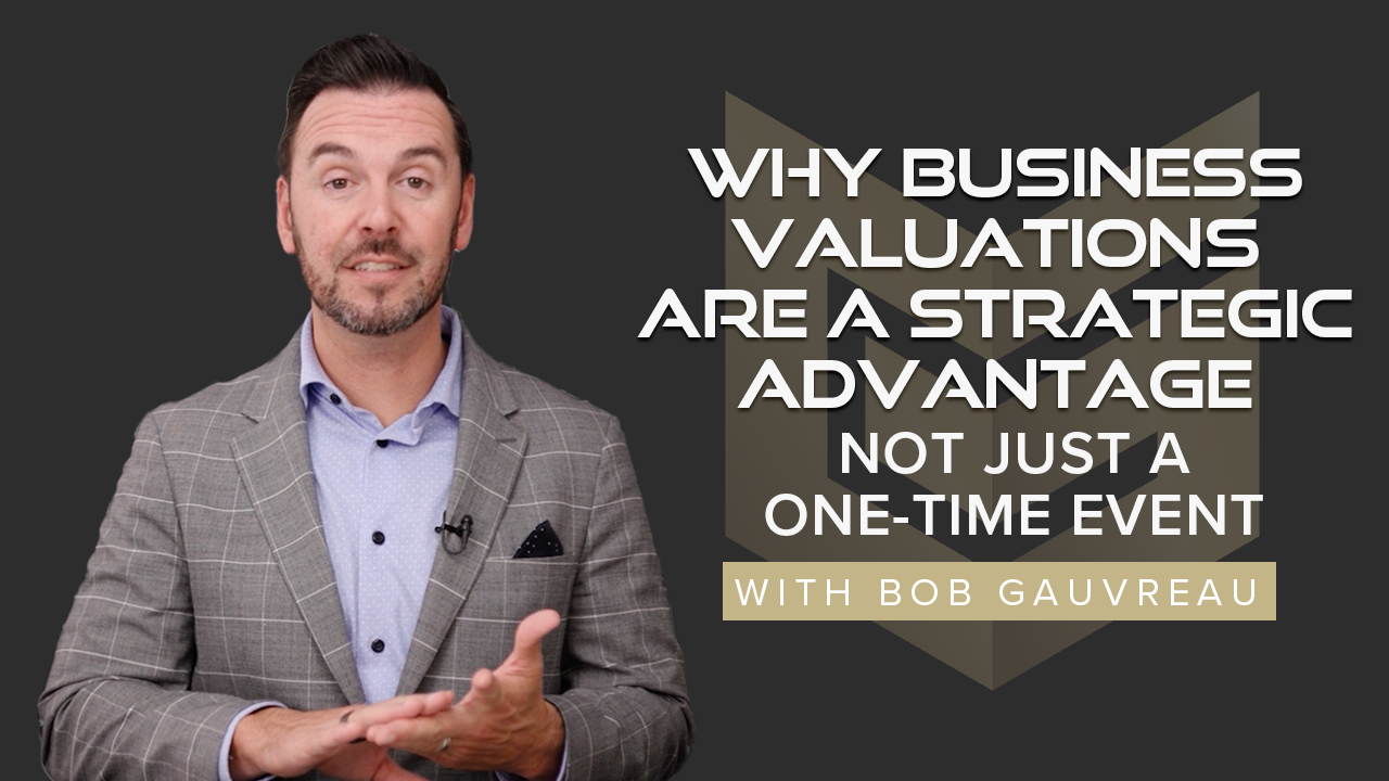 Why Business Valuations Are a Strategic Advantage—Not Just a One-Time Event
