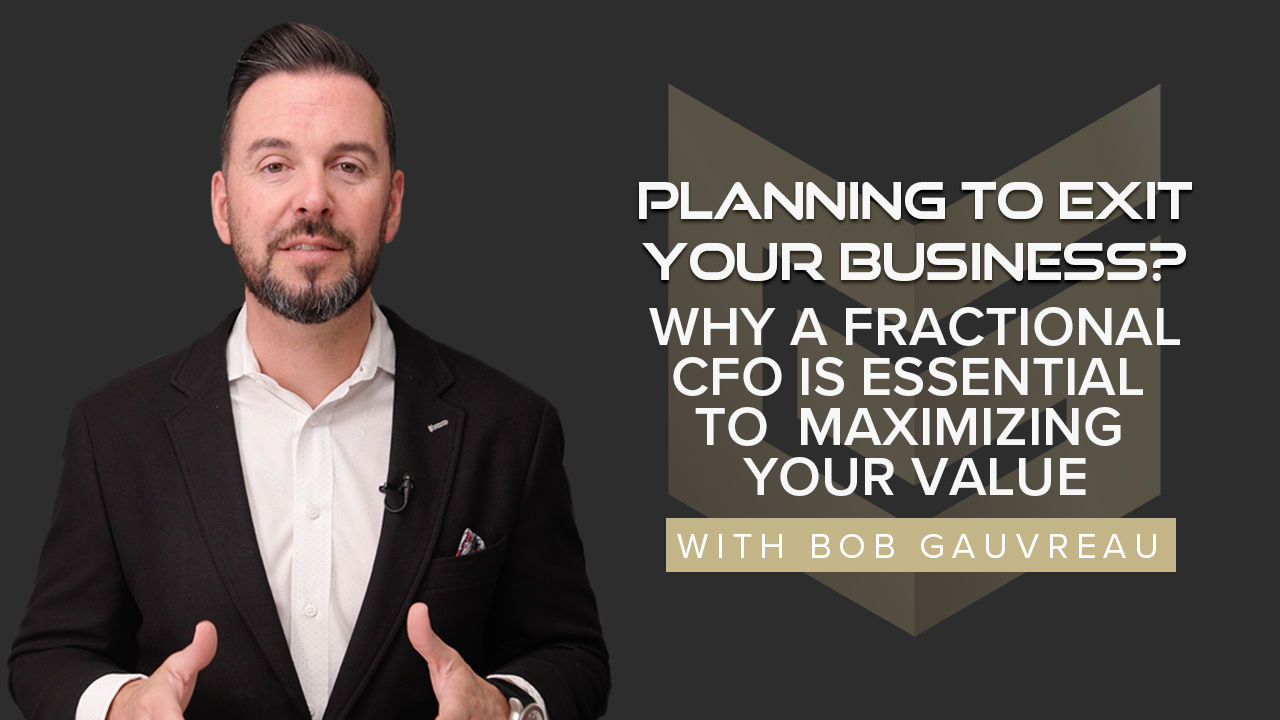 Planning to Exit Your Business? Why a Fractional CFO Is Essential to Maximizing Your Value